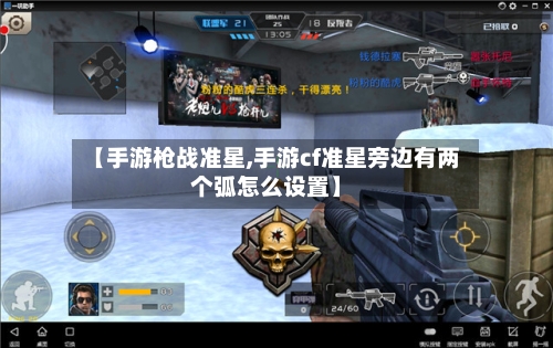 【手游枪战准星,手游cf准星旁边有两个弧怎么设置】-第2张图片