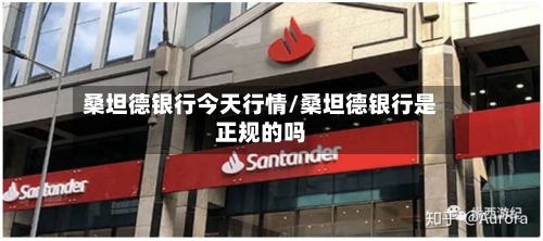 桑坦德银行今天行情/桑坦德银行是正规的吗-第2张图片