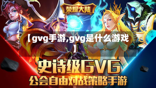 【gvg手游,gvg是什么游戏】-第2张图片
