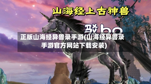 正版山海经异兽录手游(山海经异兽录手游官方网站下载安装)