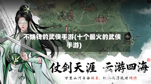 不烧钱的武侠手游(十个最火的武侠手游)-第2张图片