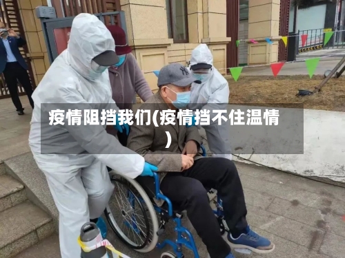 疫情阻挡我们(疫情挡不住温情)