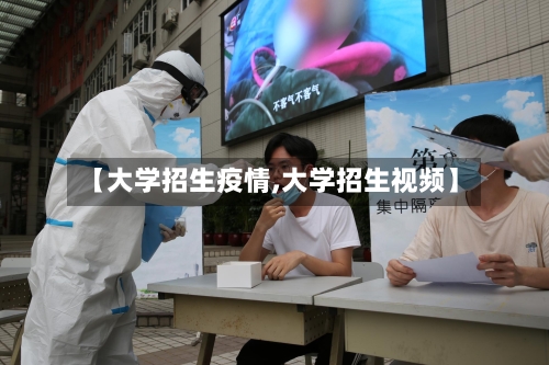 【大学招生疫情,大学招生视频】