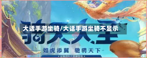 大话手游坐骑/大话手游坐骑不显示-第3张图片