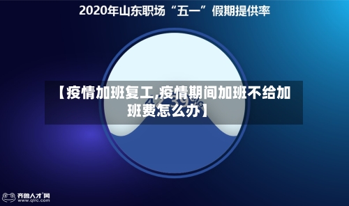 【疫情加班复工,疫情期间加班不给加班费怎么办】