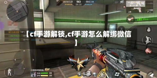 【cf手游解锁,cf手游怎么解绑微信】-第2张图片