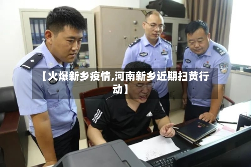 【火爆新乡疫情,河南新乡近期扫黄行动】