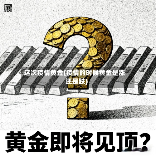 这次疫情黄金(疫情的时候黄金是涨还是跌)