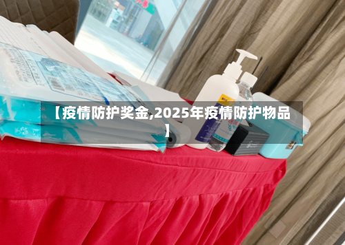 【疫情防护奖金,2025年疫情防护物品】