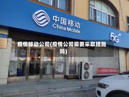 疫情移动公司(疫情公司需要采取措施吗)-第2张图片