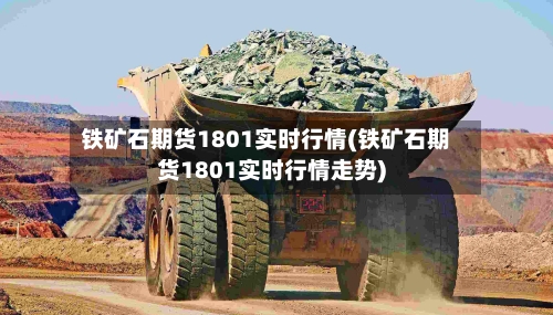 铁矿石期货1801实时行情(铁矿石期货1801实时行情走势)-第2张图片
