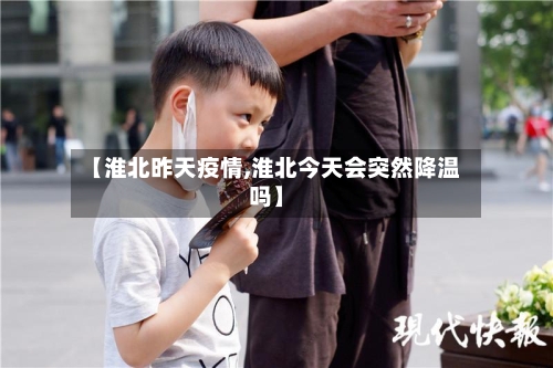 【淮北昨天疫情,淮北今天会突然降温吗】