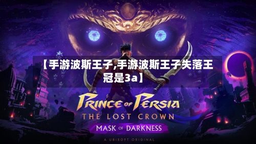 【手游波斯王子,手游波斯王子失落王冠是3a】