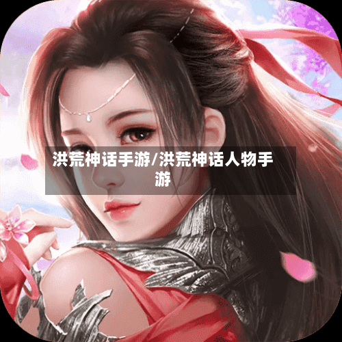洪荒神话手游/洪荒神话人物手游-第2张图片