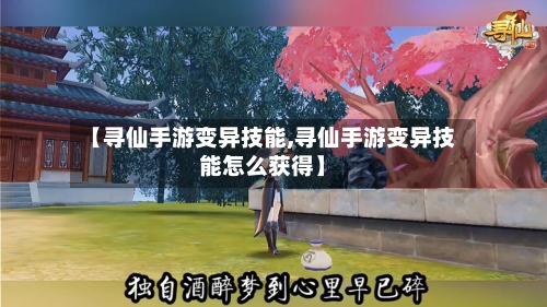 【寻仙手游变异技能,寻仙手游变异技能怎么获得】
