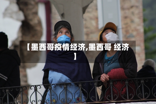【墨西哥疫情经济,墨西哥 经济】-第3张图片