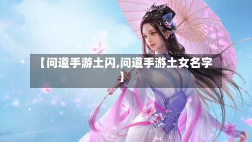 【问道手游土闪,问道手游土女名字】
