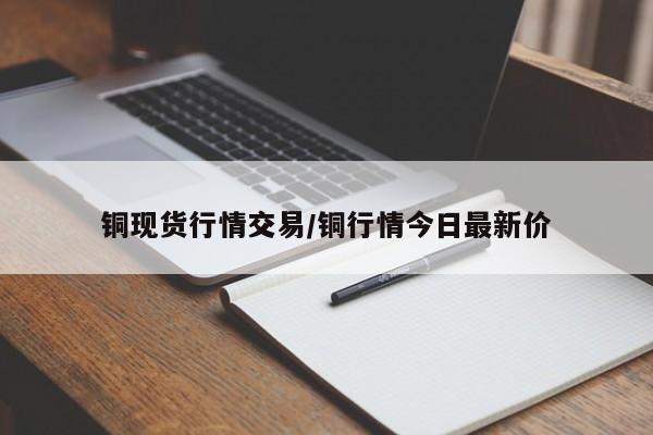 铜现货行情交易/铜行情今日最新价