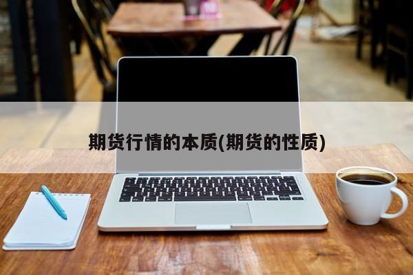 期货行情的本质(期货的性质)