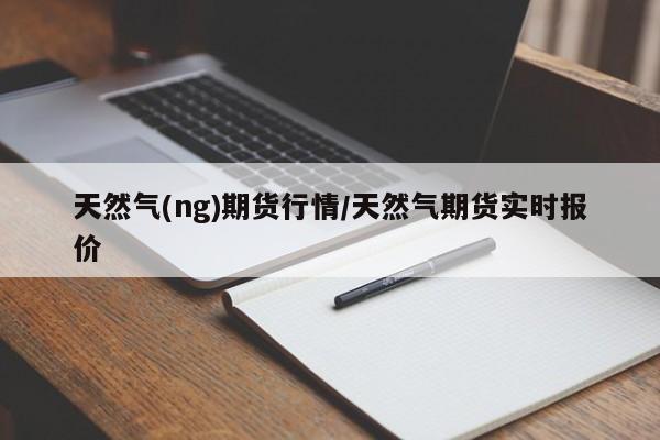 天然气(ng)期货行情/天然气期货实时报价