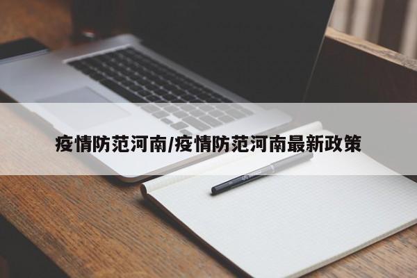 疫情防范河南/疫情防范河南最新政策