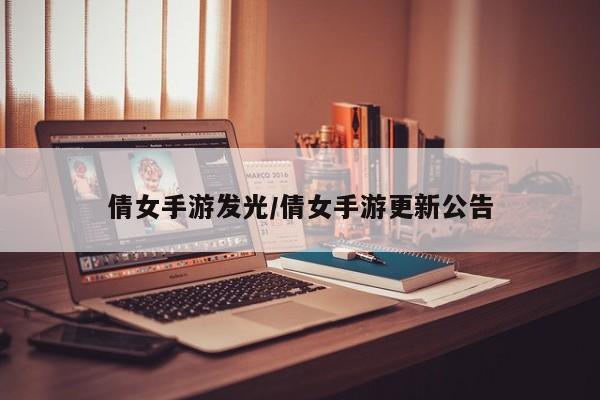 倩女手游发光/倩女手游更新公告