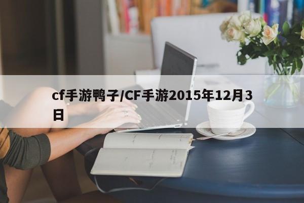 cf手游鸭子/CF手游2015年12月3日