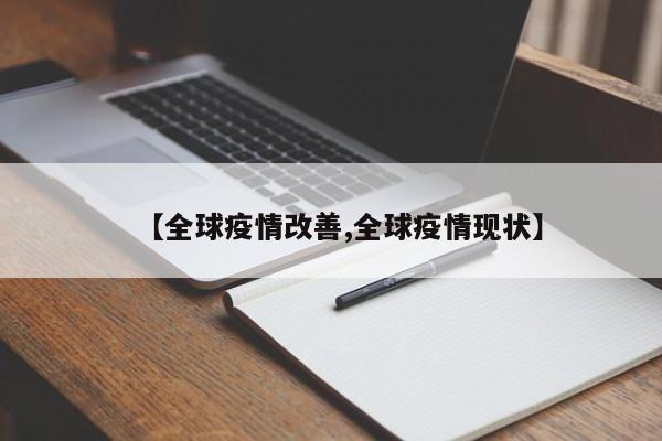 【全球疫情改善,全球疫情现状】