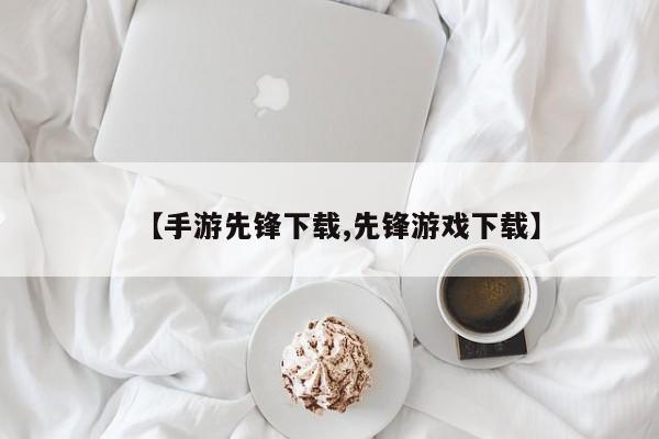 【手游先锋下载,先锋游戏下载】