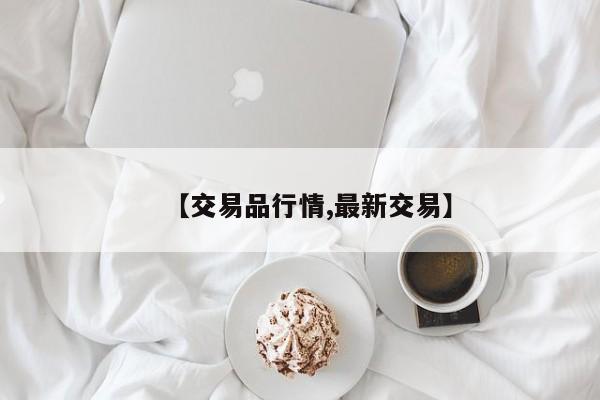 【交易品行情,最新交易】