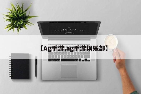 【Ag手游,ag手游俱乐部】
