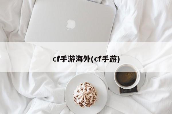 cf手游海外(cf手游)