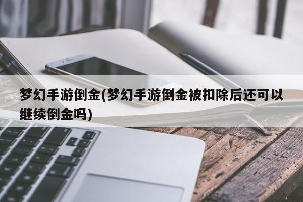 梦幻手游倒金(梦幻手游倒金被扣除后还可以继续倒金吗)