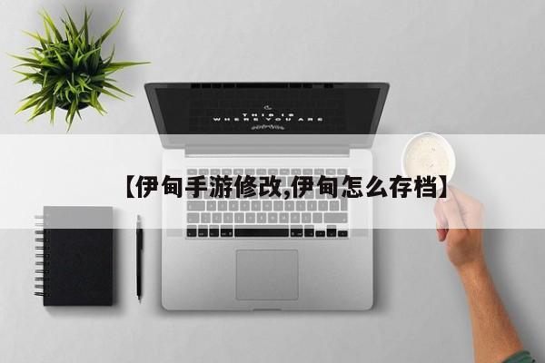 【伊甸手游修改,伊甸怎么存档】