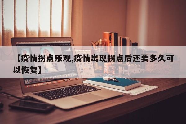 【疫情拐点乐观,疫情出现拐点后还要多久可以恢复】