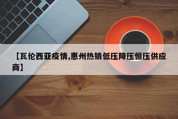 【瓦伦西亚疫情,惠州热销低压降压恒压供应商】