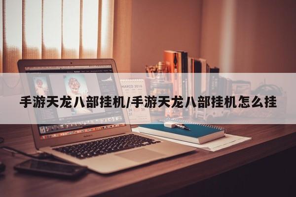 手游天龙八部挂机/手游天龙八部挂机怎么挂