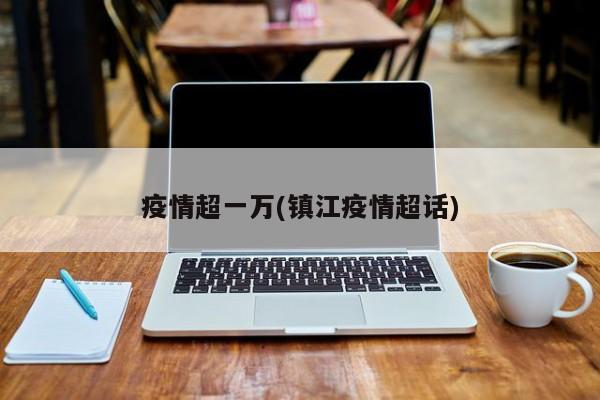 疫情超一万(镇江疫情超话)