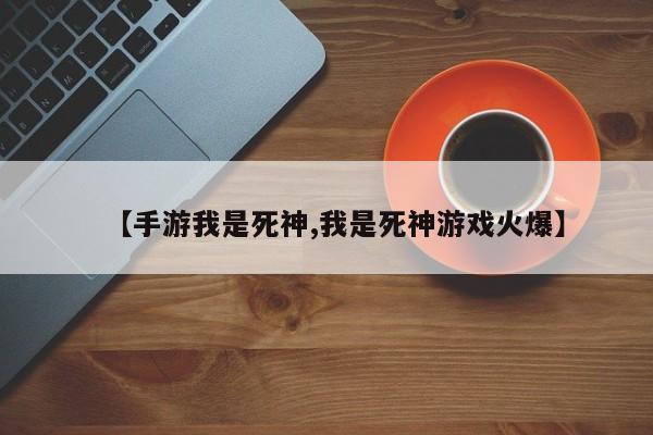 【手游我是死神,我是死神游戏火爆】