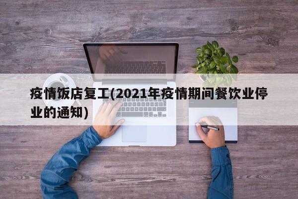 疫情饭店复工(2021年疫情期间餐饮业停业的通知)