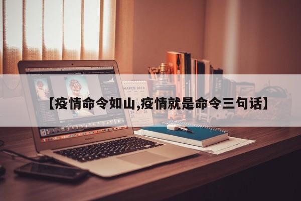 【疫情命令如山,疫情就是命令三句话】