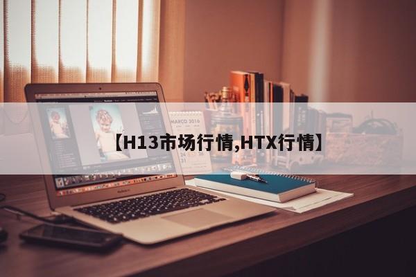 【H13市场行情,HTX行情】