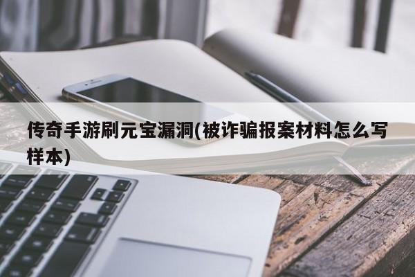 传奇手游刷元宝漏洞(被诈骗报案材料怎么写样本)