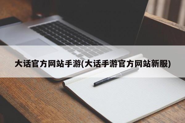 大话官方网站手游(大话手游官方网站新服)