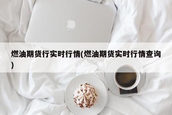 燃油期货行实时行情(燃油期货实时行情查询)