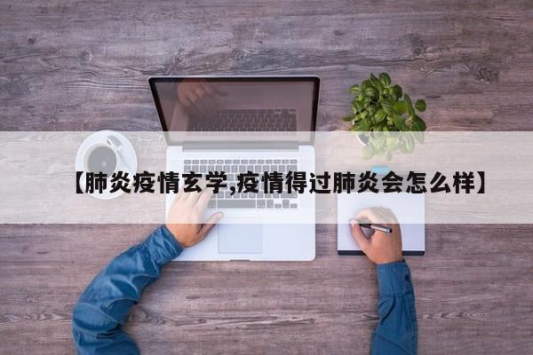 【肺炎疫情玄学,疫情得过肺炎会怎么样】