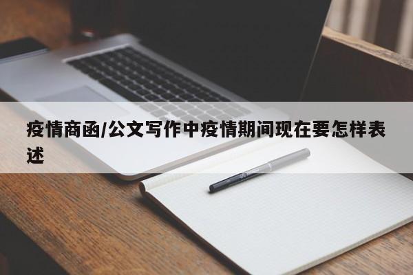 疫情商函/公文写作中疫情期间现在要怎样表述