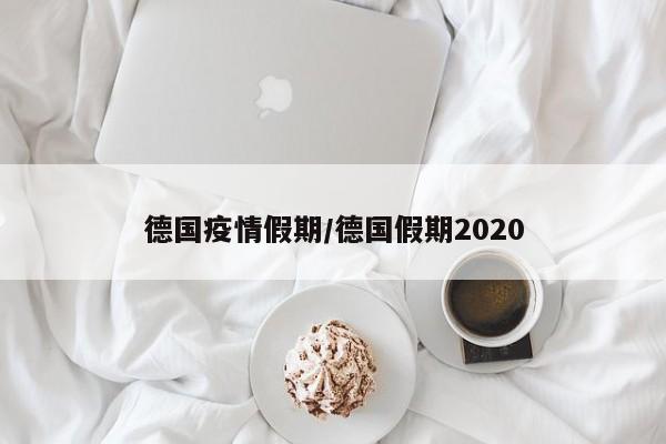 德国疫情假期/德国假期2020