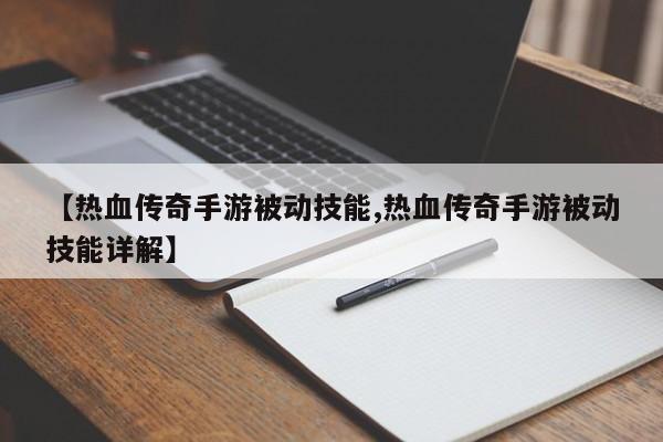 【热血传奇手游被动技能,热血传奇手游被动技能详解】