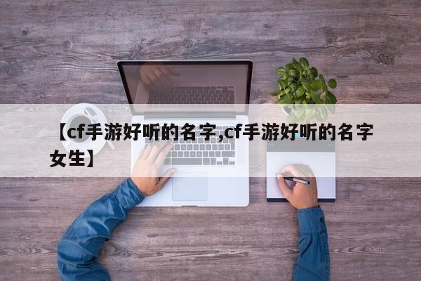 【cf手游好听的名字,cf手游好听的名字女生】